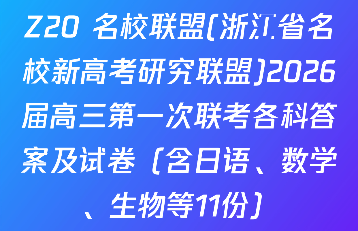 Z20+名校联盟(浙江省名校新高考研究联盟)2026届高三第一次联考各科答案及试卷（含日语、数学、生物等11份）