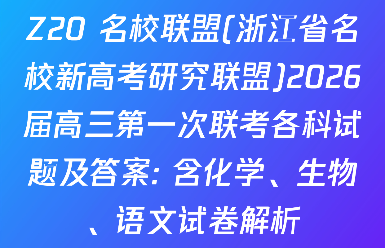 Z20+名校联盟(浙江省名校新高考研究联盟)2026届高三第一次联考各科试题及答案: 含化学、生物、语文试卷解析