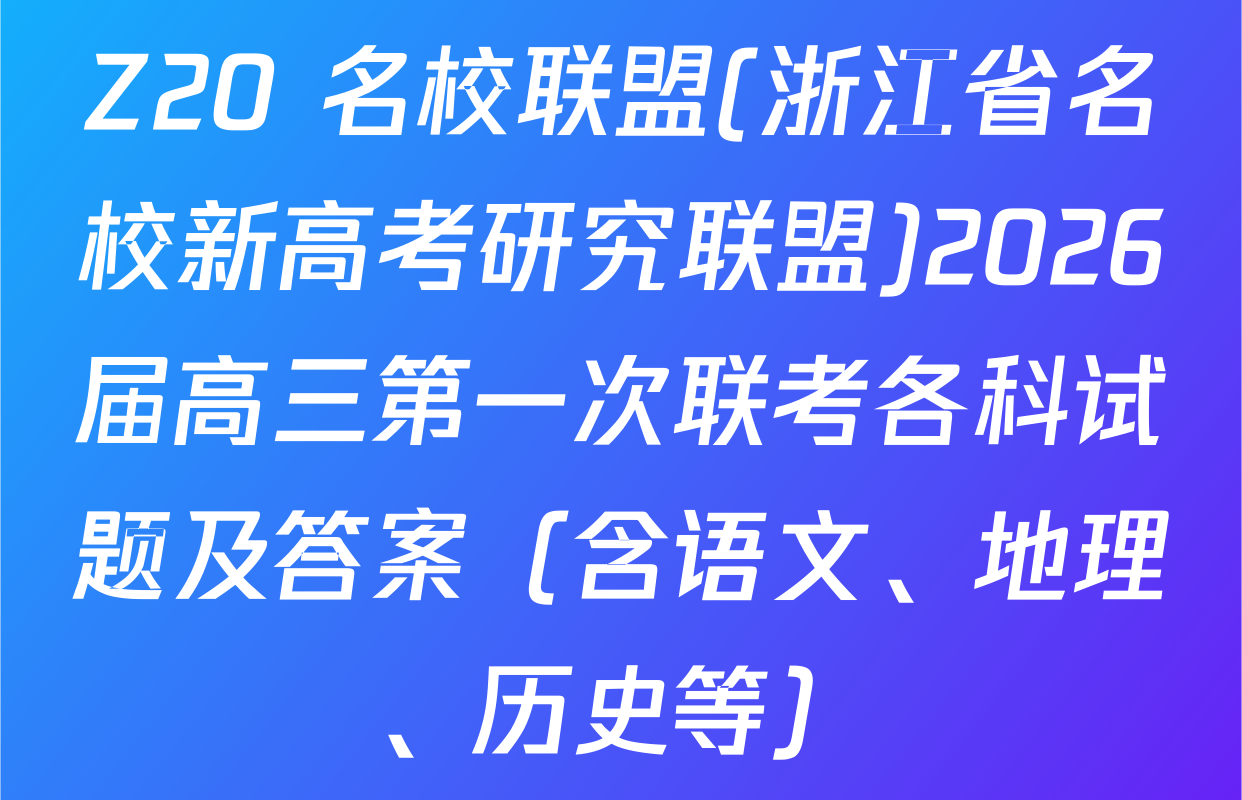 Z20+名校联盟(浙江省名校新高考研究联盟)2026届高三第一次联考各科试题及答案（含语文、地理、历史等）