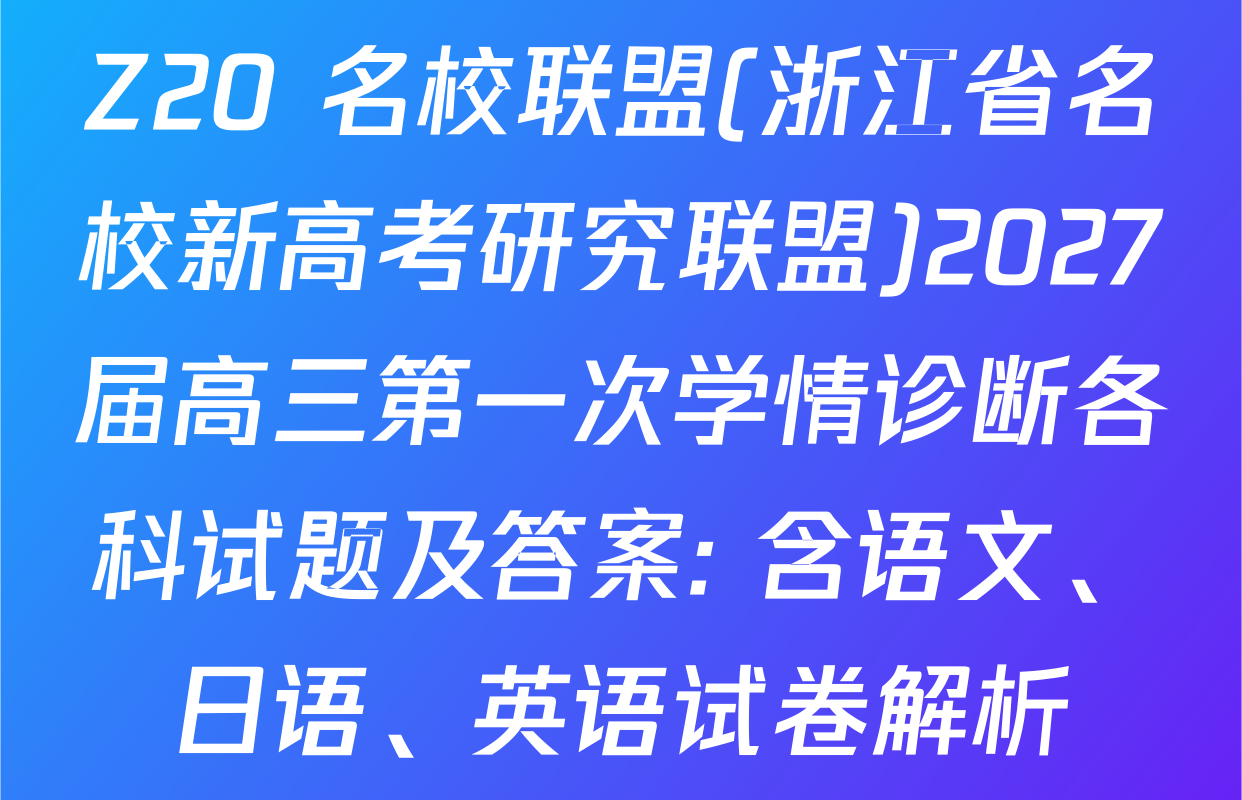 Z20+名校联盟(浙江省名校新高考研究联盟)2027届高三第一次学情诊断各科试题及答案: 含语文、日语、英语试卷解析
