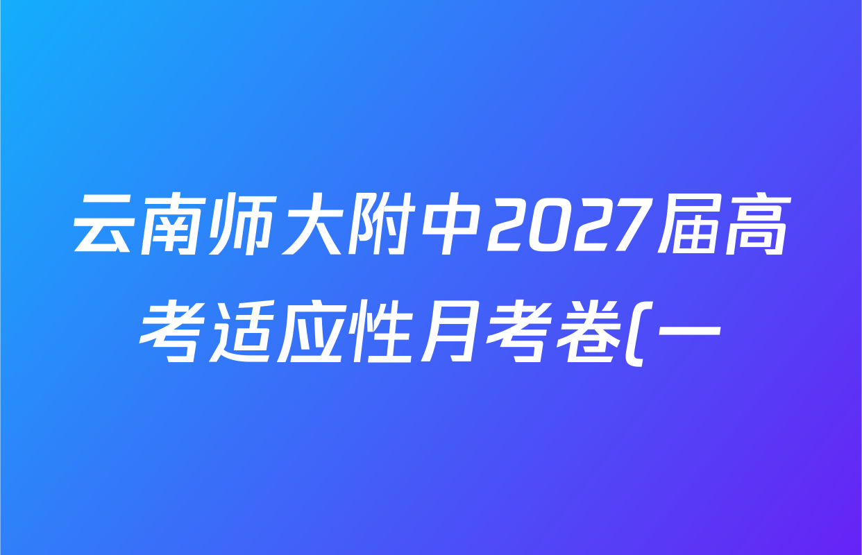 云南师大附中2027届高考适应性月考卷(一)(黑黑白黑黑黑白黑黑黑白黑白)试卷及答案汇总(含历史 政治 数学等) 云南师大附中2027届高考适应性月考卷(一)(黑黑白黑黑黑白黑黑黑白黑白)试卷及答案汇总(含历史 政治 数学等)