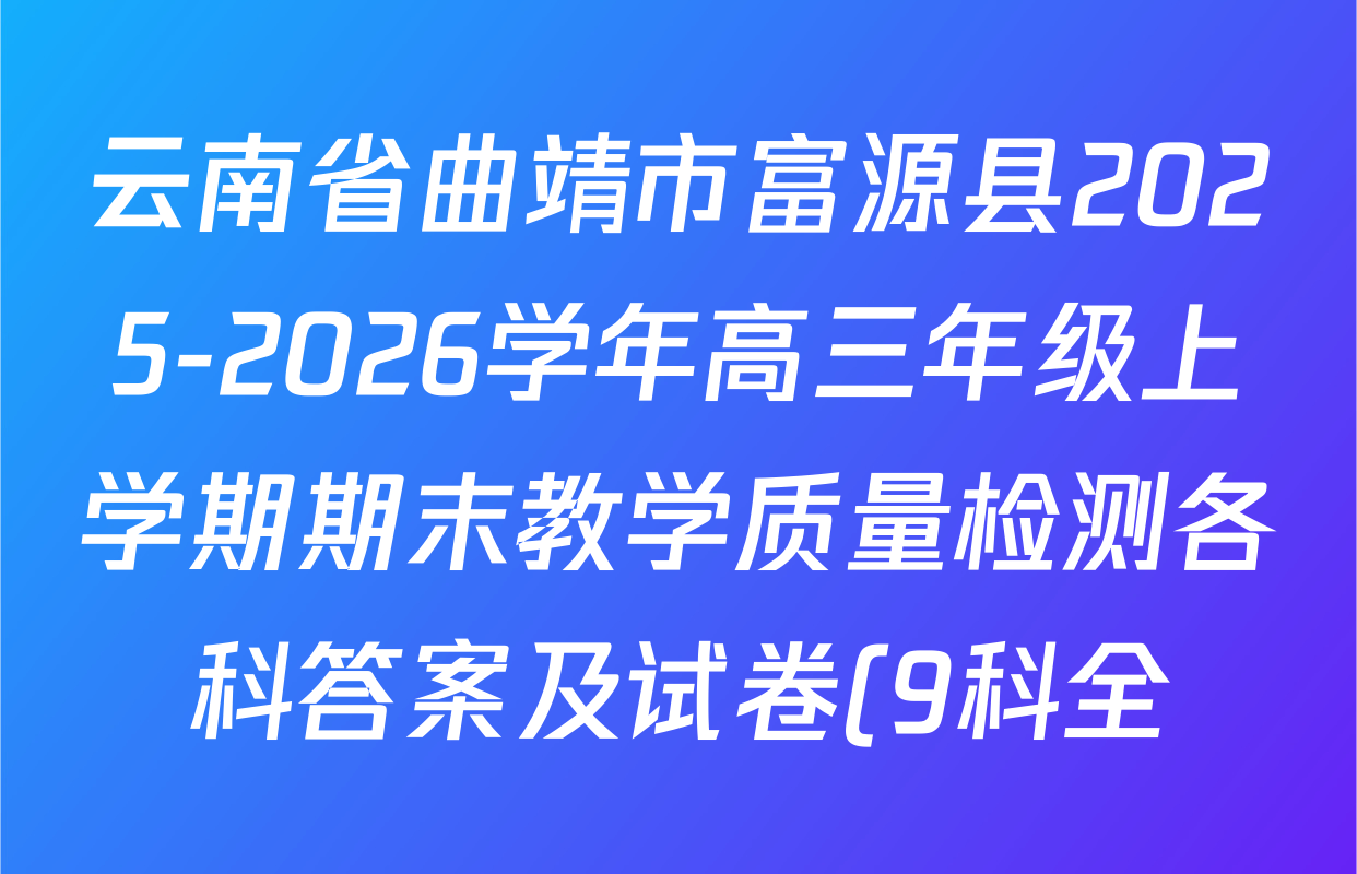 云南省曲靖市富源县2025-2026学年高三年级上学期期末教学质量检测各科答案及试卷(9科全)
