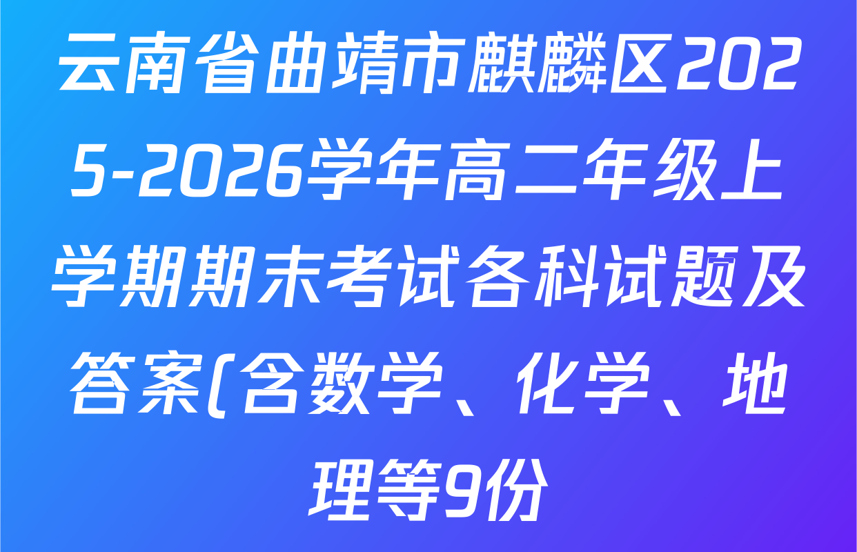 云南省曲靖市麒麟区2025-2026学年高二年级上学期期末考试各科试题及答案(含数学、化学、地理等9份) 云南省曲靖市麒麟区2025-2026学年高二年级上学期期末考试各科试题及答案(含数学、化学、地理等9份)
