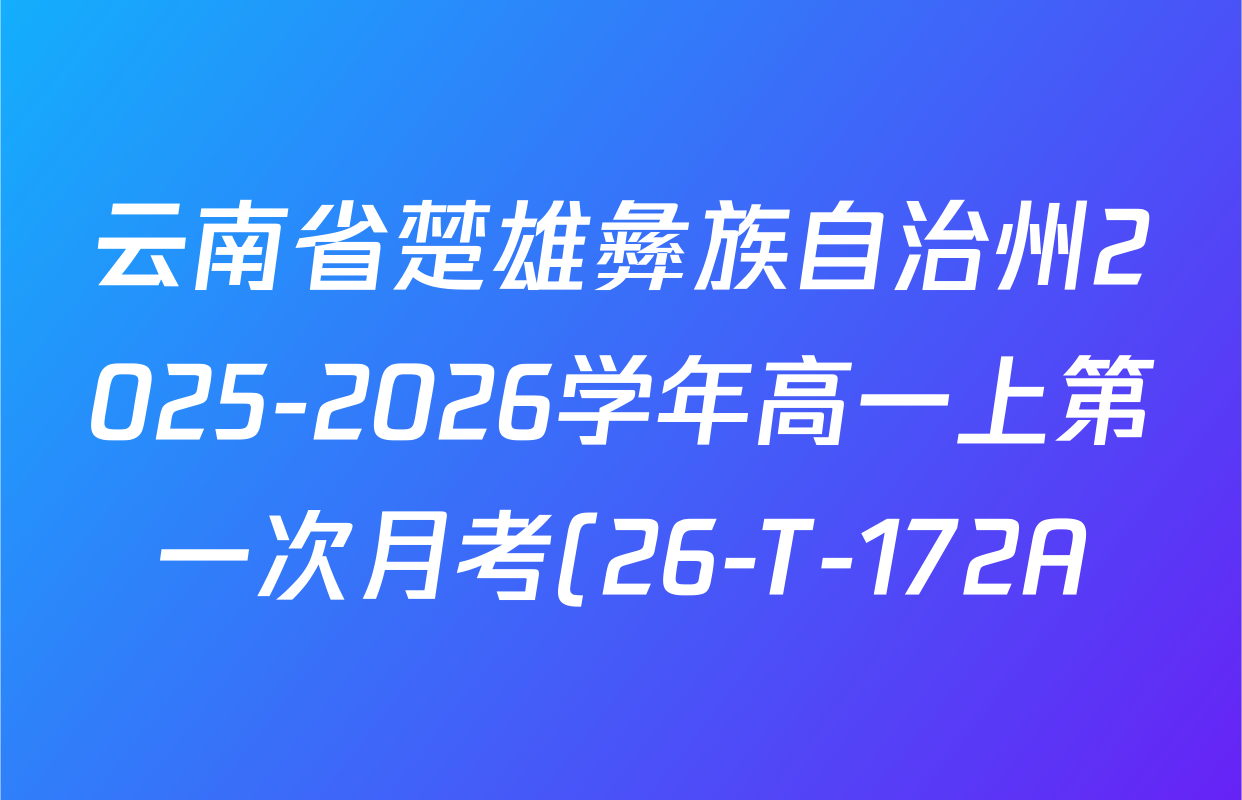 云南省楚雄彝族自治州2025-2026学年高一上第一次月考(26-T-172A)各科答案及试卷(9科全) 云南省楚雄彝族自治州2025-2026学年高一上第一次月考(26-T-172A)各科答案及试卷(9科全)