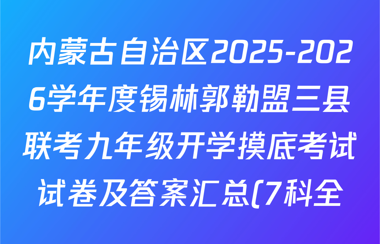 内蒙古自治区2025-2026学年度锡林郭勒盟三县联考九年级开学摸底考试试卷及答案汇总(7科全)