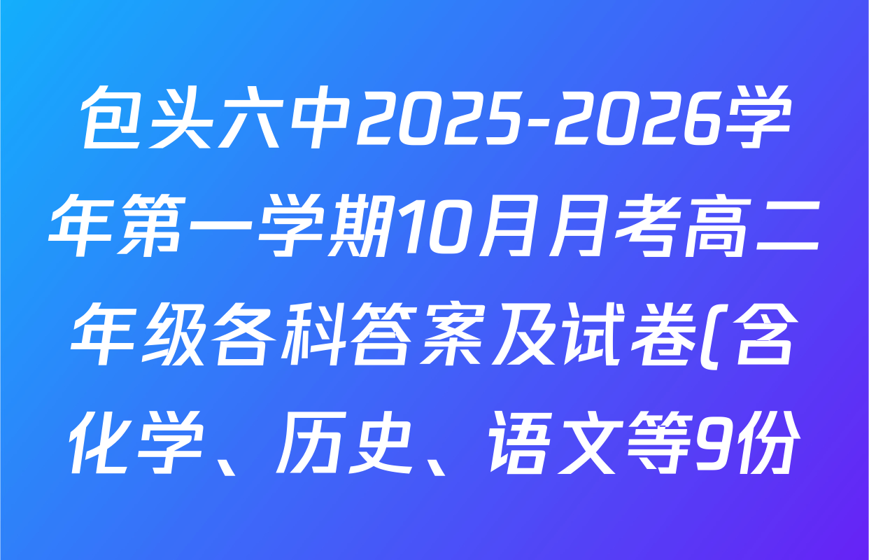 包头六中2025-2026学年第一学期10月月考高二年级各科答案及试卷(含化学、历史、语文等9份) 包头六中2025-2026学年第一学期10月月考高二年级各科答案及试卷(含化学、历史、语文等9份)