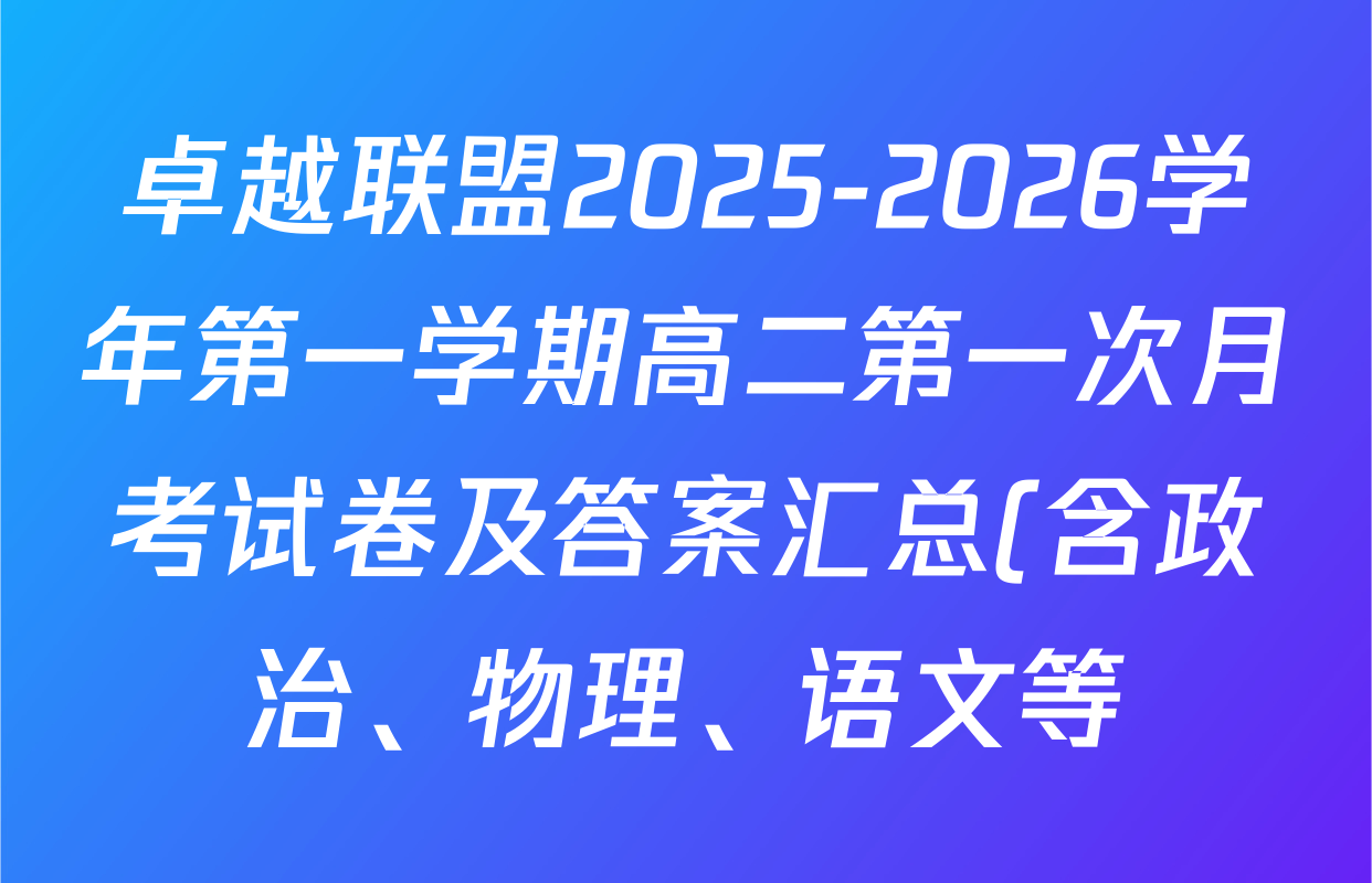 卓越联盟2025-2026学年第一学期高二第一次月考试卷及答案汇总(含政治、物理、语文等) 卓越联盟2025-2026学年第一学期高二第一次月考试卷及答案汇总(含政治、物理、语文等)