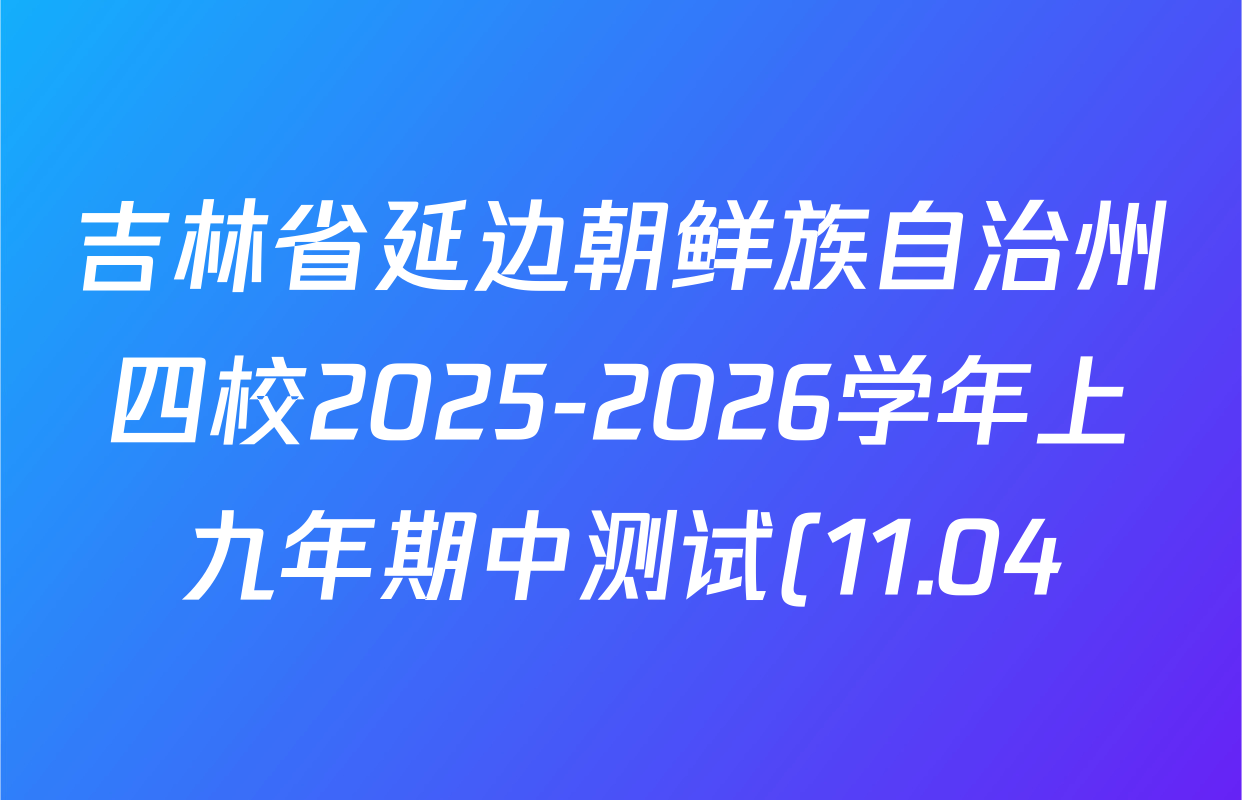 吉林省延边朝鲜族自治州四校2025-2026学年上九年期中测试(11.04)各科答案及试卷(含语文、数学、历史等) 吉林省延边朝鲜族自治州四校2025-2026学年上九年期中测试(11.04)各科答案及试卷(含语文、数学、历史等)