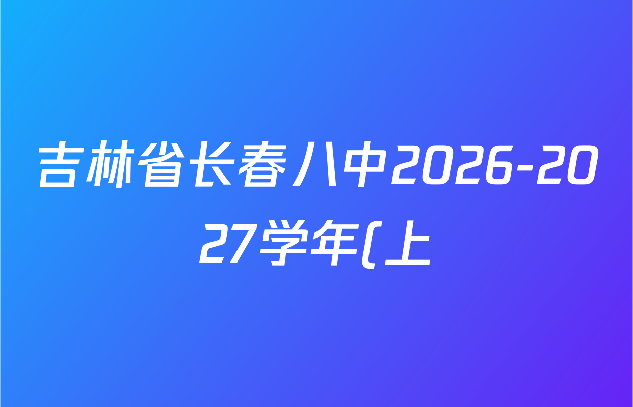 吉林省长春八中2026-2027学年(上)高三月考各科答案及试卷(含化学、地理、生物等9份) 吉林省长春八中2026-2027学年(上)高三月考各科答案及试卷(含化学、地理、生物等9份)