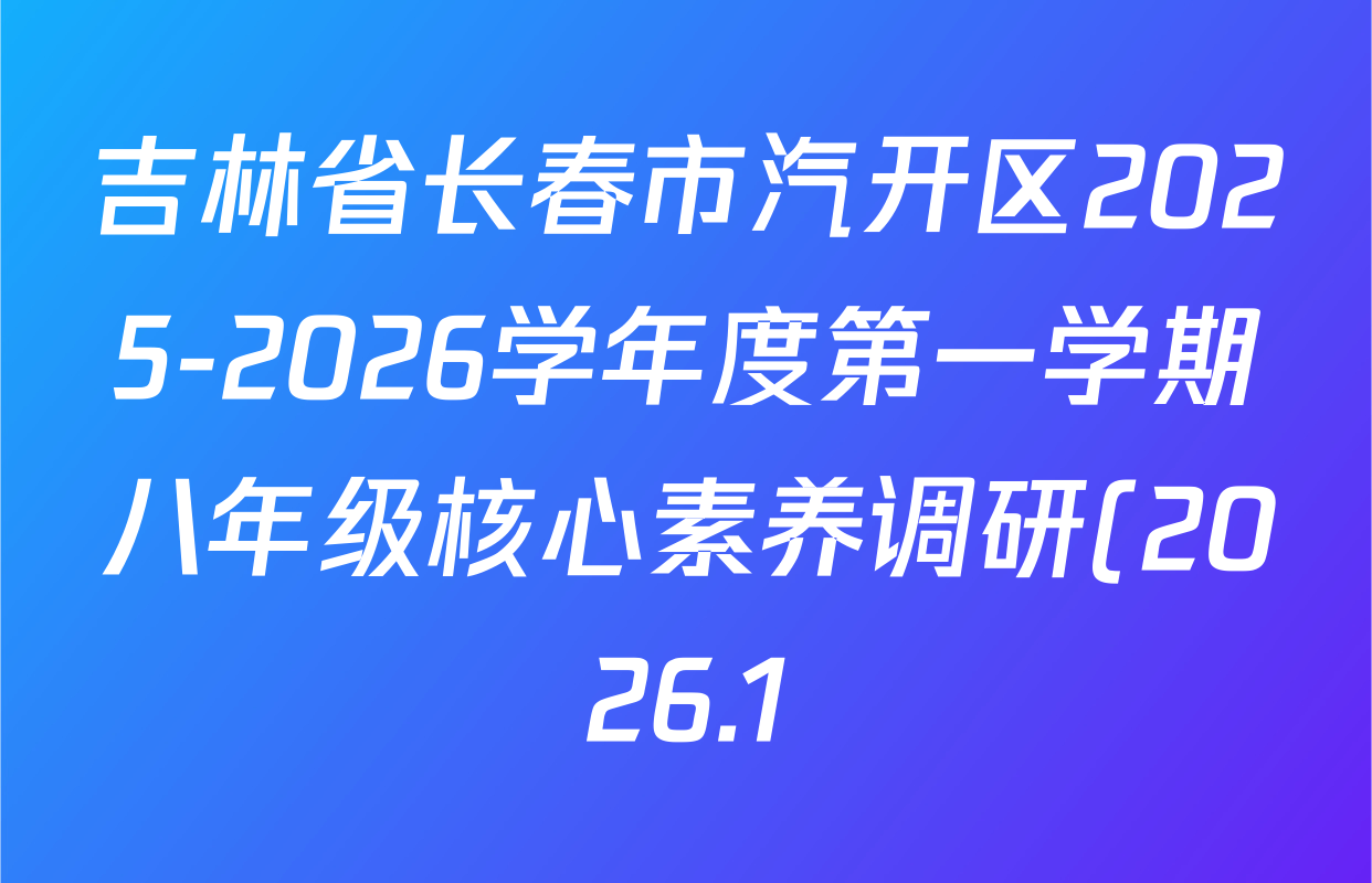 吉林省长春市汽开区2025-2026学年度第一学期八年级核心素养调研(2026.1)各科试题及答案: 含物理、生物、语文试卷解析 吉林省长春市汽开区2025-2026学年度第一学期八年级核心素养调研(2026.1)各科试题及答案: 含物理、生物、语文试卷解析