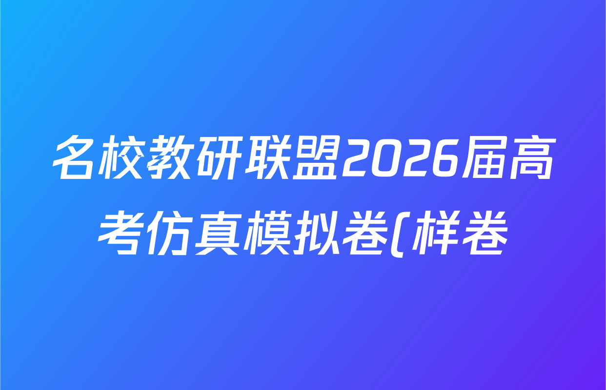 名校教研联盟2026届高考仿真模拟卷(样卷)试卷及答案汇总(11科全) 名校教研联盟2026届高考仿真模拟卷(样卷)试卷及答案汇总(11科全)