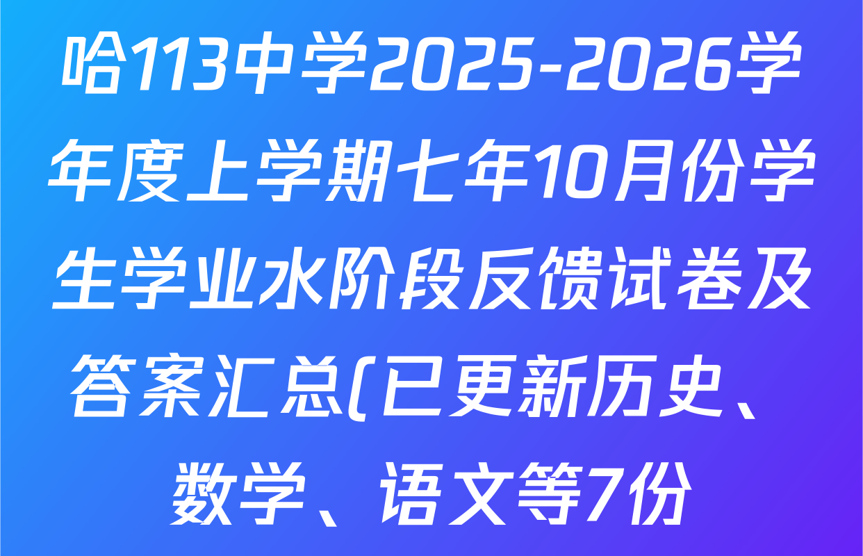 哈113中学2025-2026学年度上学期七年10月份学生学业水阶段反馈试卷及答案汇总(已更新历史、数学、语文等7份) 哈113中学2025-2026学年度上学期七年10月份学生学业水阶段反馈试卷及答案汇总(已更新历史、数学、语文等7份)