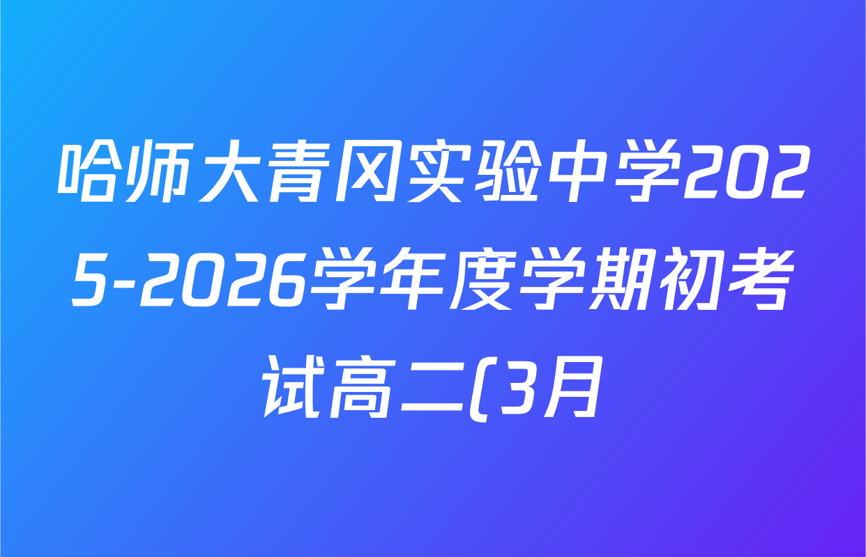 哈师大青冈实验中学2025-2026学年度学期初考试高二(3月)各科答案及试卷(含英语、历史、政治等)