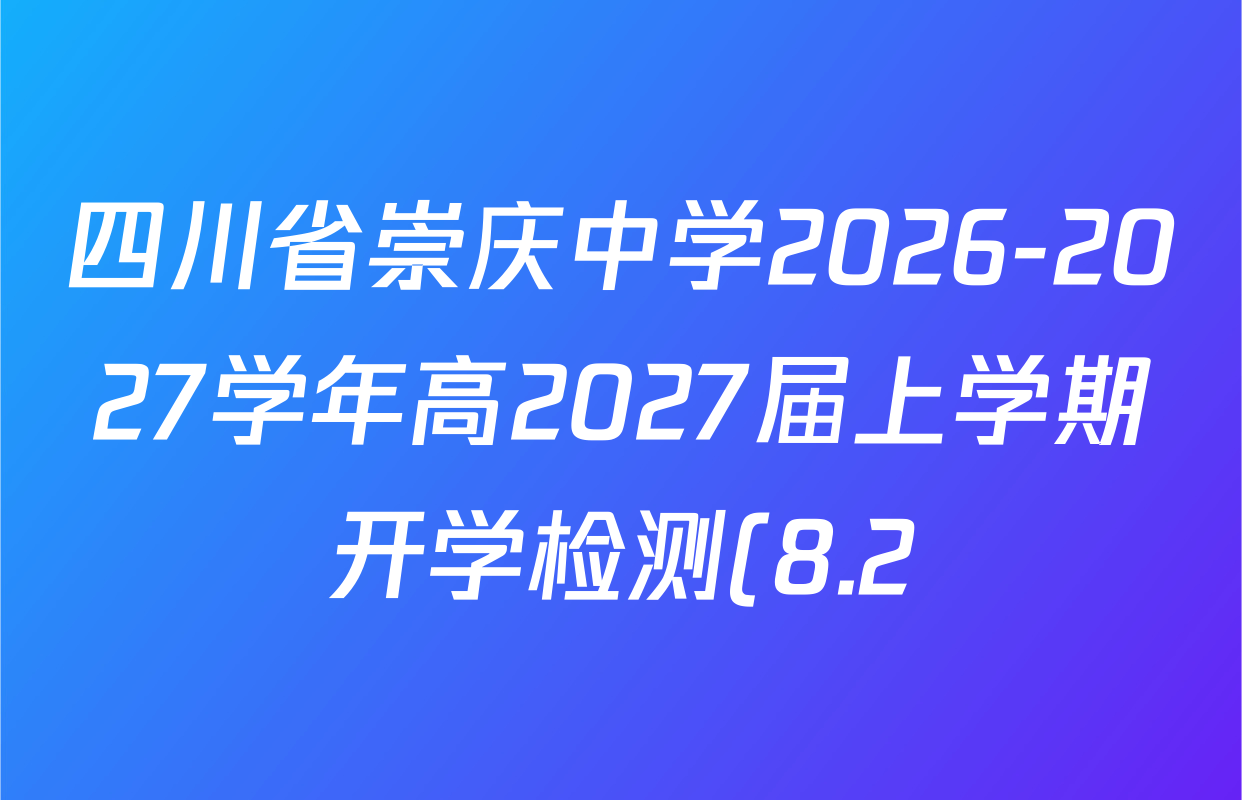 四川省崇庆中学2026-2027学年高2027届上学期开学检测(8.2)试卷及答案汇总: 含化学 数学 政治试卷解析 四川省崇庆中学2026-2027学年高2027届上学期开学检测(8.2)试卷及答案汇总: 含化学 数学 政治试卷解析