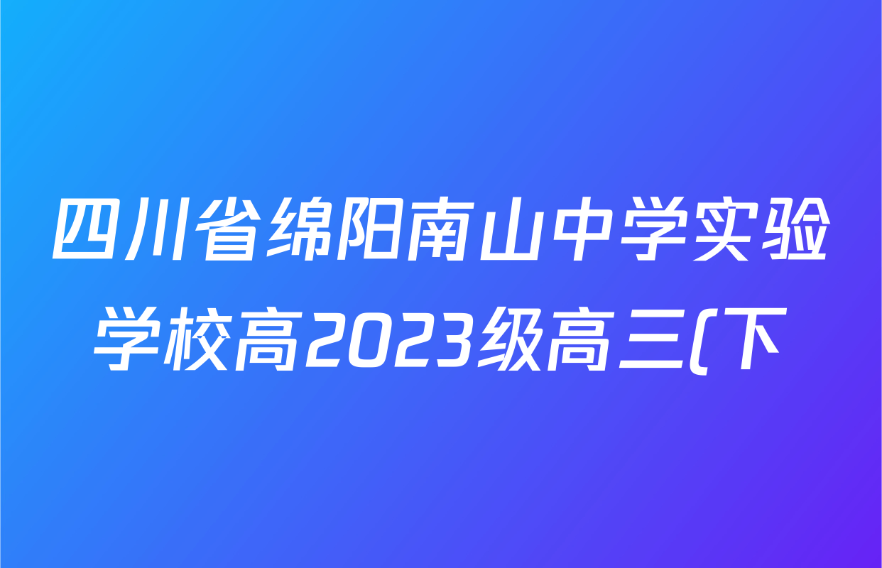 四川省绵阳南山中学实验学校高2023级高三(下)4月月考各科答案及试卷(9科全) 四川省绵阳南山中学实验学校高2023级高三(下)4月月考各科答案及试卷(9科全)