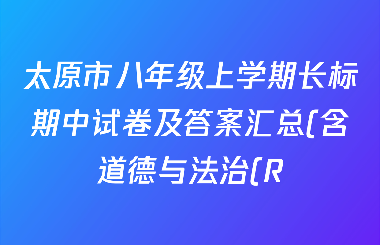 太原市八年级上学期长标期中试卷及答案汇总(含道德与法治(R) 物理(R) 英语(NJB)等) 太原市八年级上学期长标期中试卷及答案汇总(含道德与法治(R) 物理(R) 英语(NJB)等)