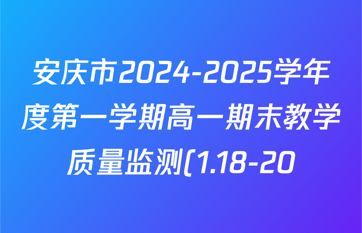 安庆市2024-2025学年度第一学期高一期末教学质量监测(1.18-20)试卷及答案汇总(含地理 生物 政治等) 安庆市2024-2025学年度第一学期高一期末教学质量监测(1.18-20)试卷及答案汇总(含地理 生物 政治等)