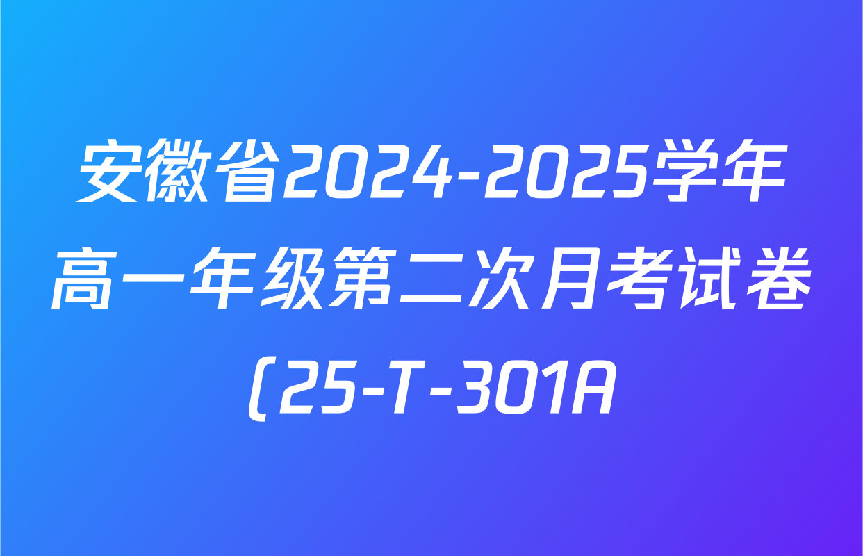 安徽省2024-2025学年高一年级第二次月考试卷(25-T-301A)各科试题及答案(9科全)