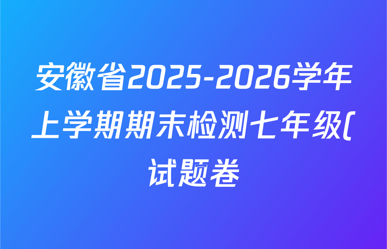 安徽省2025-2026学年上学期期末检测七年级(试题卷)试卷及答案汇总(含地理 数学 道德与法治等7份) 安徽省2025-2026学年上学期期末检测七年级(试题卷)试卷及答案汇总(含地理 数学 道德与法治等7份)