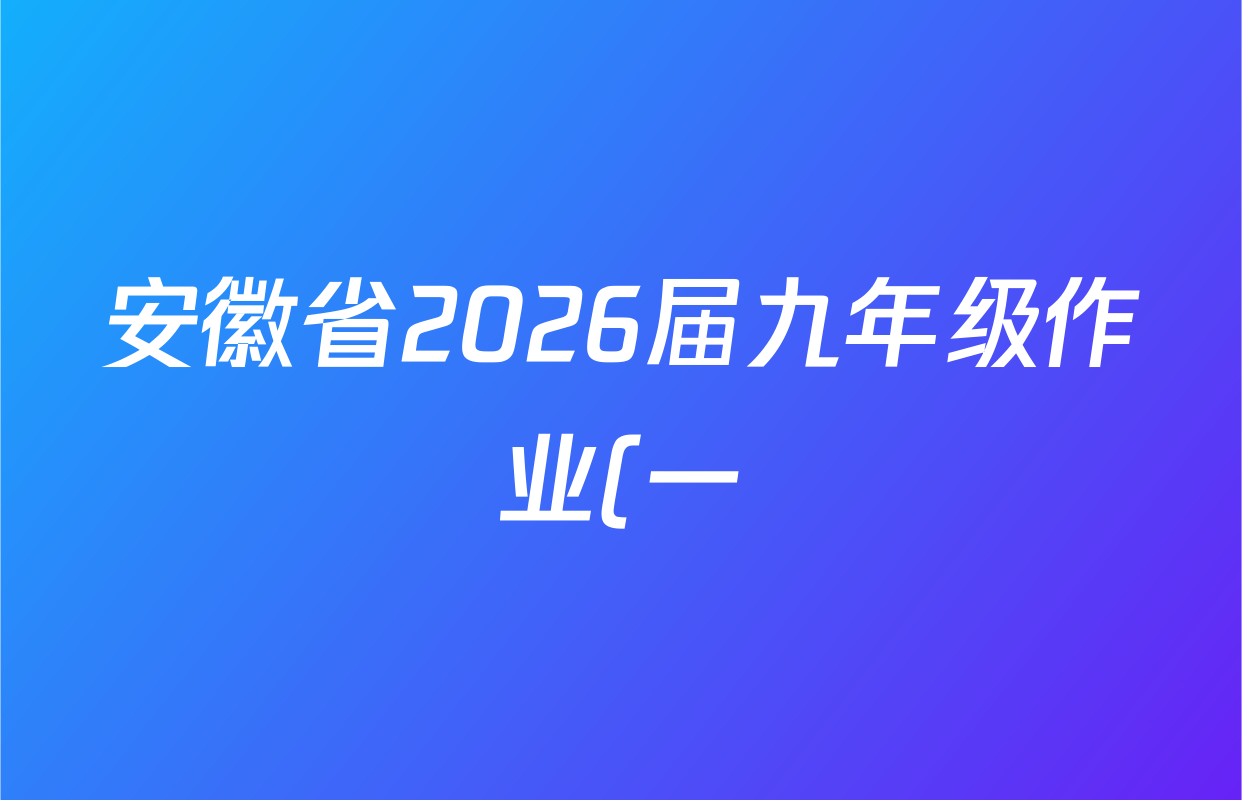 安徽省2026届九年级作业(一)1各科试题及答案(7科全) 安徽省2026届九年级作业(一)1各科试题及答案(7科全)