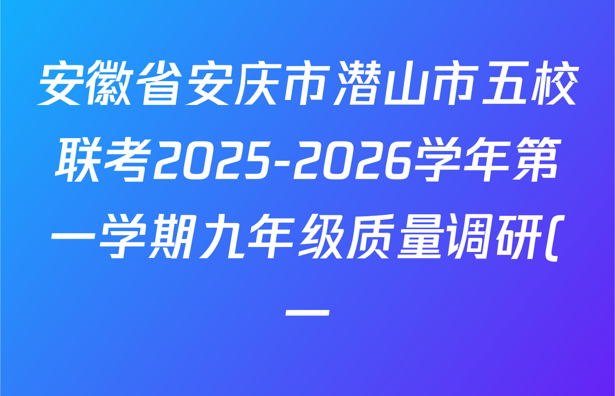 安徽省安庆市潜山市五校联考2025-2026学年第一学期九年级质量调研(一)试卷及答案汇总(含数学 道德与法治 化学等7份) 安徽省安庆市潜山市五校联考2025-2026学年第一学期九年级质量调研(一)试卷及答案汇总(含数学 道德与法治 化学等7份)