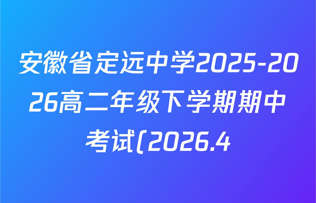 安徽省定远中学2025-2026高二年级下学期期中考试(2026.4)试卷及答案汇总(9科全) 安徽省定远中学2025-2026高二年级下学期期中考试(2026.4)试卷及答案汇总(9科全)