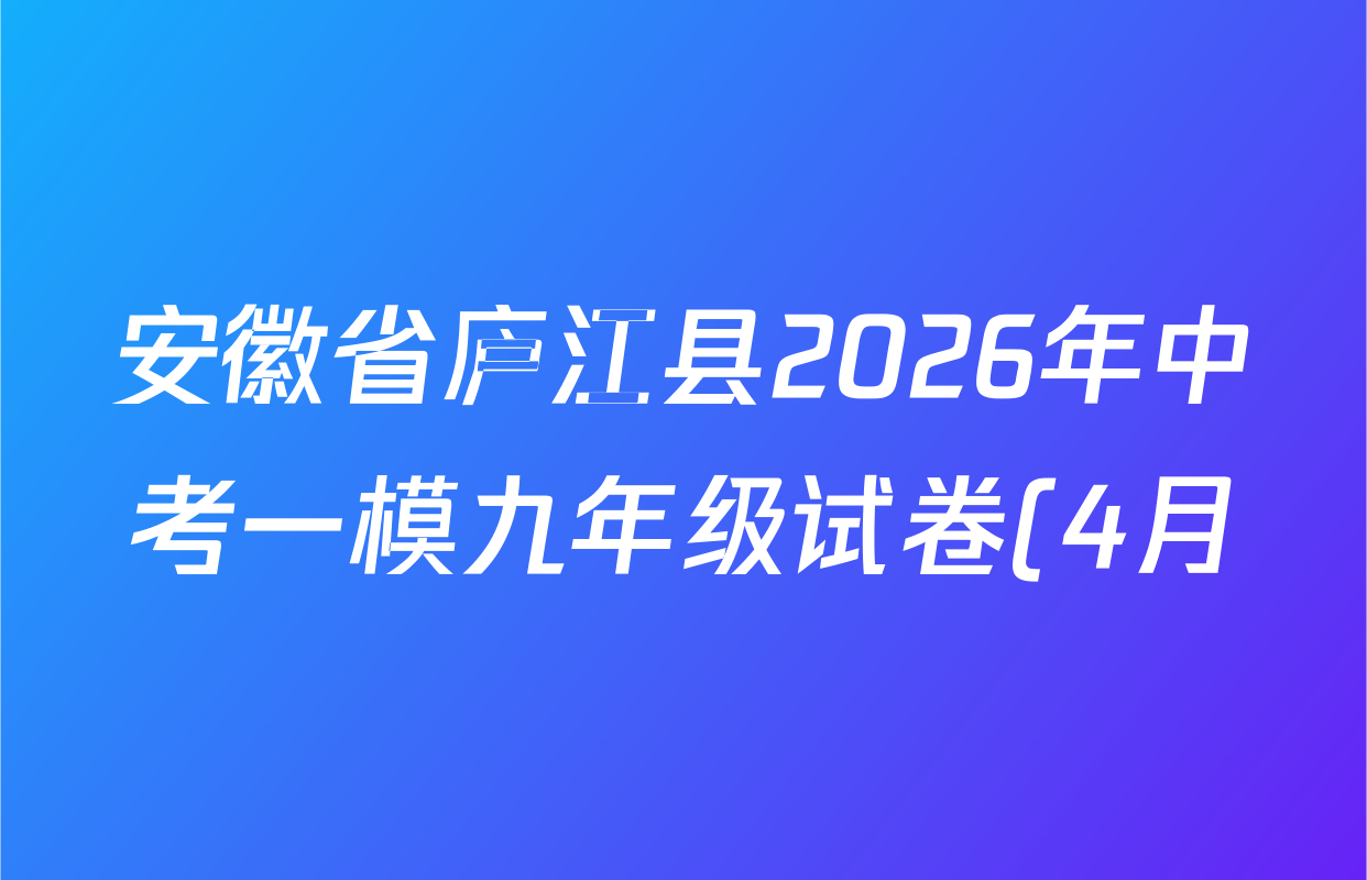 安徽省庐江县2026年中考一模九年级试卷(4月)各科答案及试卷: 含数学、英语、道德与法治试卷解析 安徽省庐江县2026年中考一模九年级试卷(4月)各科答案及试卷: 含数学、英语、道德与法治试卷解析