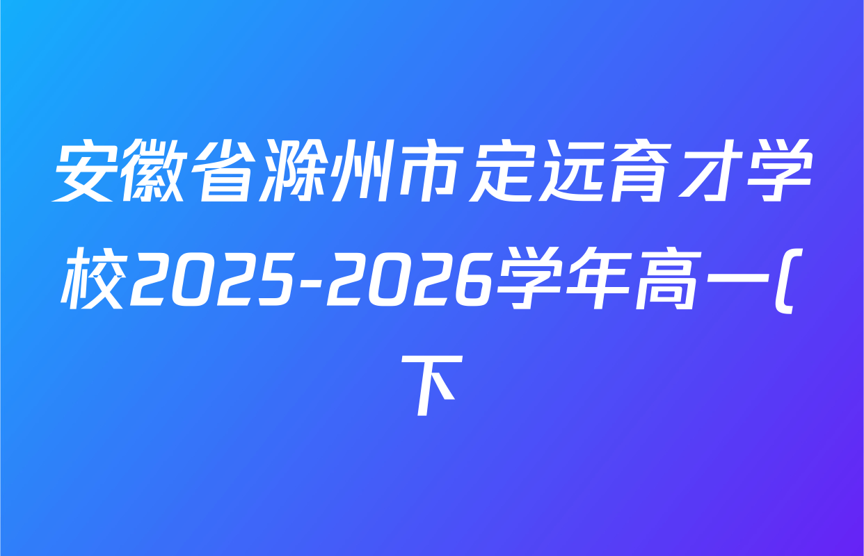 安徽省滁州市定远育才学校2025-2026学年高一(下)开学考试试卷及答案汇总(已更新历史 生物 语文等9份) 安徽省滁州市定远育才学校2025-2026学年高一(下)开学考试试卷及答案汇总(已更新历史 生物 语文等9份)