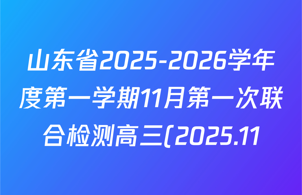 山东省2025-2026学年度第一学期11月第一次联合检测高三(2025.11)各科试题及答案(已更新历史、政治、物理等9份) 山东省2025-2026学年度第一学期11月第一次联合检测高三(2025.11)各科试题及答案(已更新历史、政治、物理等9份)