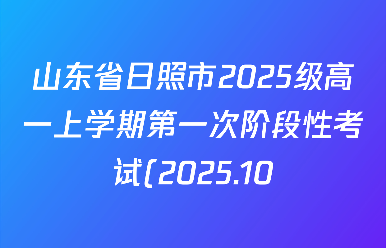山东省日照市2025级高一上学期第一次阶段性考试(2025.10)各科试题及答案(9科全) 山东省日照市2025级高一上学期第一次阶段性考试(2025.10)各科试题及答案(9科全)