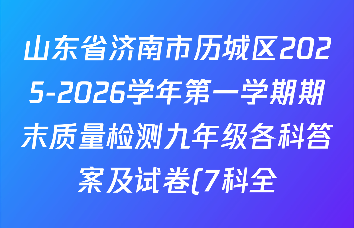 山东省济南市历城区2025-2026学年第一学期期末质量检测九年级各科答案及试卷(7科全)