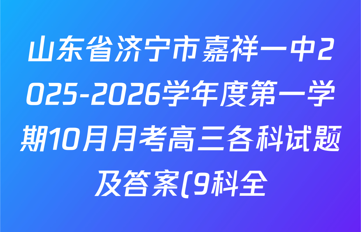 山东省济宁市嘉祥一中2025-2026学年度第一学期10月月考高三各科试题及答案(9科全) 山东省济宁市嘉祥一中2025-2026学年度第一学期10月月考高三各科试题及答案(9科全)