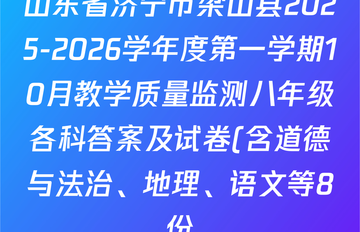 山东省济宁市梁山县2025-2026学年度第一学期10月教学质量监测八年级各科答案及试卷(含道德与法治、地理、语文等8份) 山东省济宁市梁山县2025-2026学年度第一学期10月教学质量监测八年级各科答案及试卷(含道德与法治、地理、语文等8份)