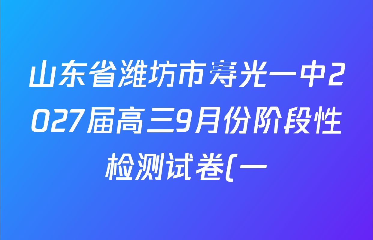 山东省潍坊市寿光一中2027届高三9月份阶段性检测试卷(一)试卷及答案汇总(9科全) 山东省潍坊市寿光一中2027届高三9月份阶段性检测试卷(一)试卷及答案汇总(9科全)