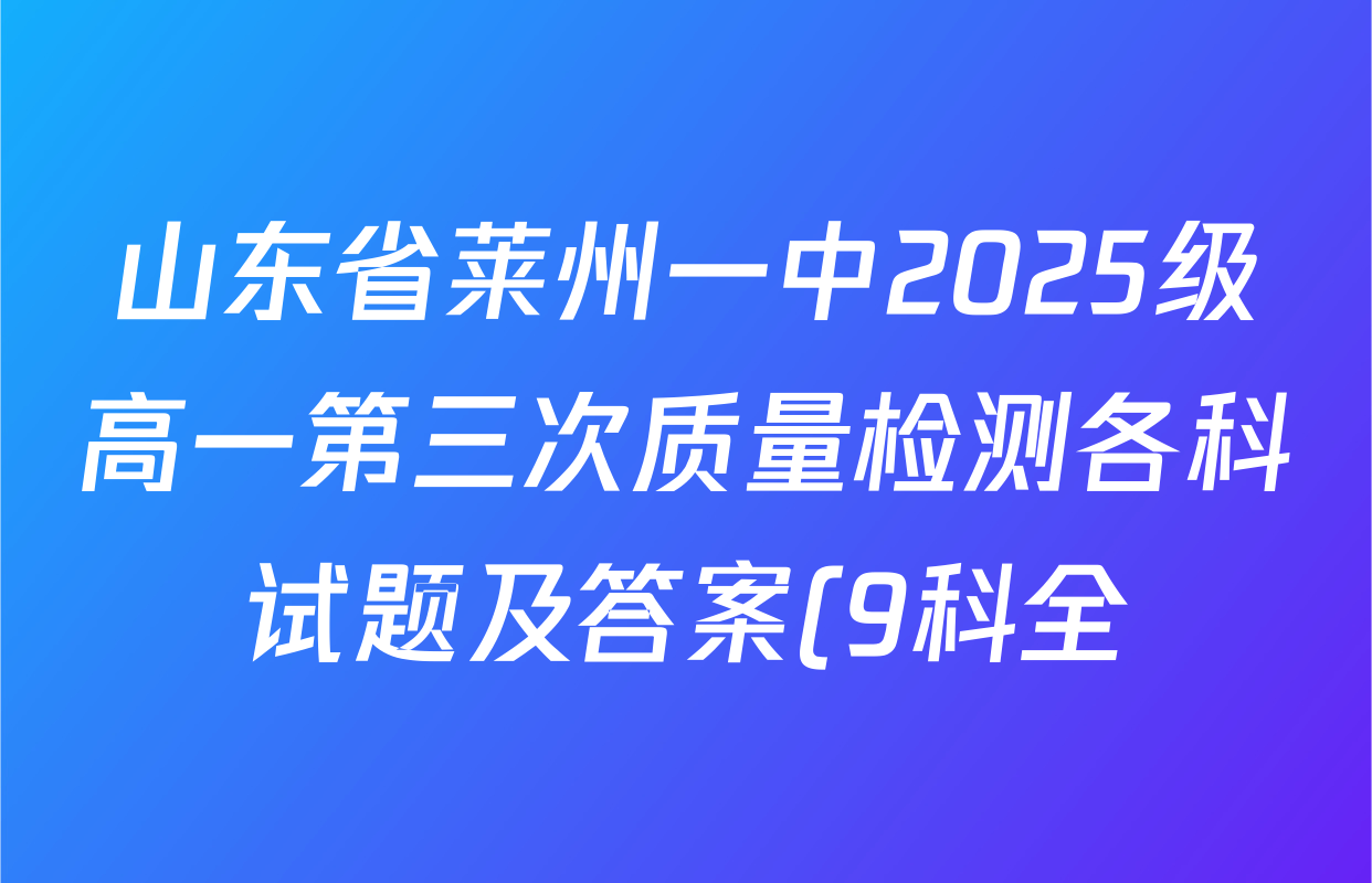 山东省莱州一中2025级高一第三次质量检测各科试题及答案(9科全) 山东省莱州一中2025级高一第三次质量检测各科试题及答案(9科全)