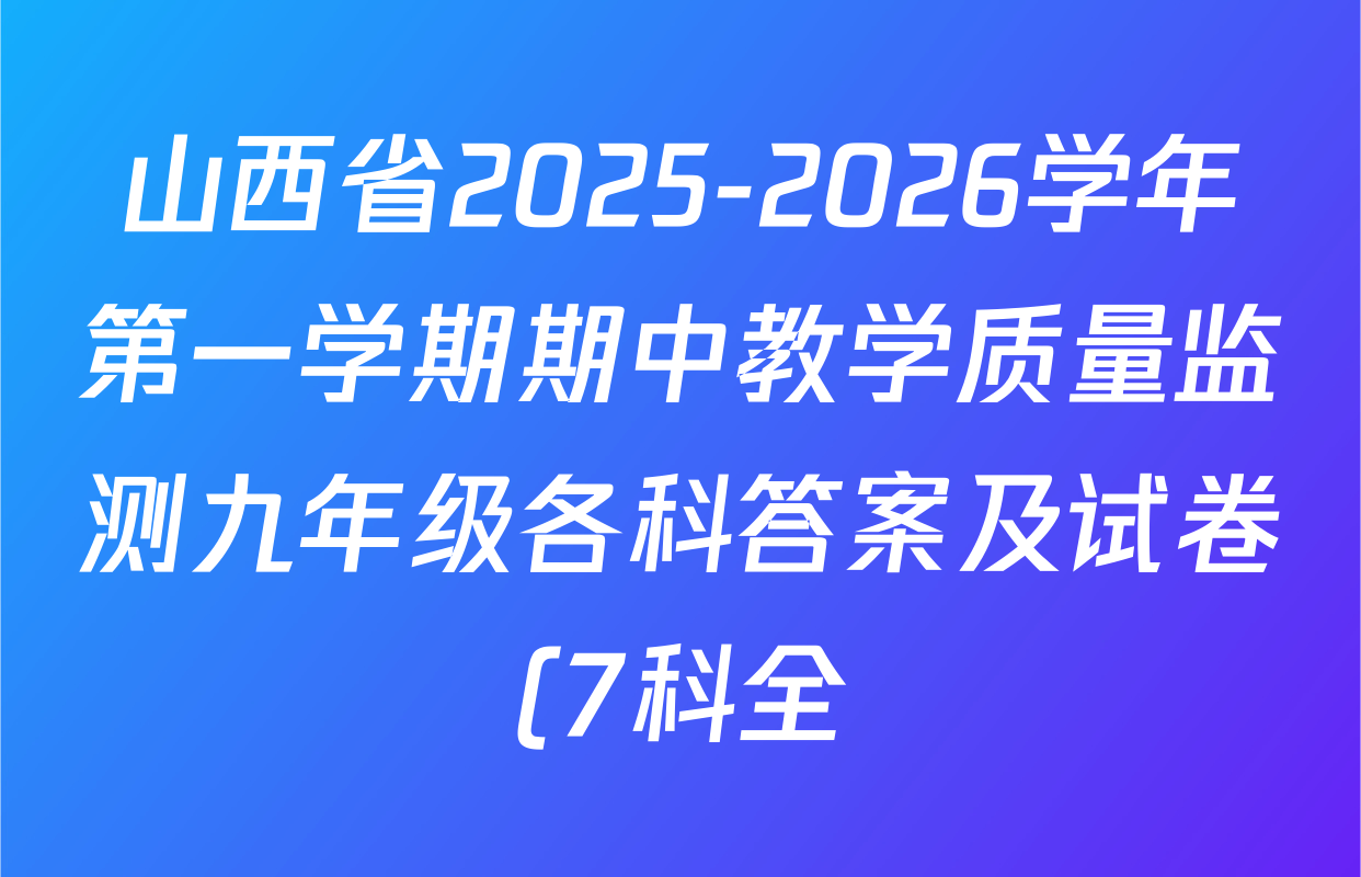 山西省2025-2026学年第一学期期中教学质量监测九年级各科答案及试卷(7科全) 山西省2025-2026学年第一学期期中教学质量监测九年级各科答案及试卷(7科全)