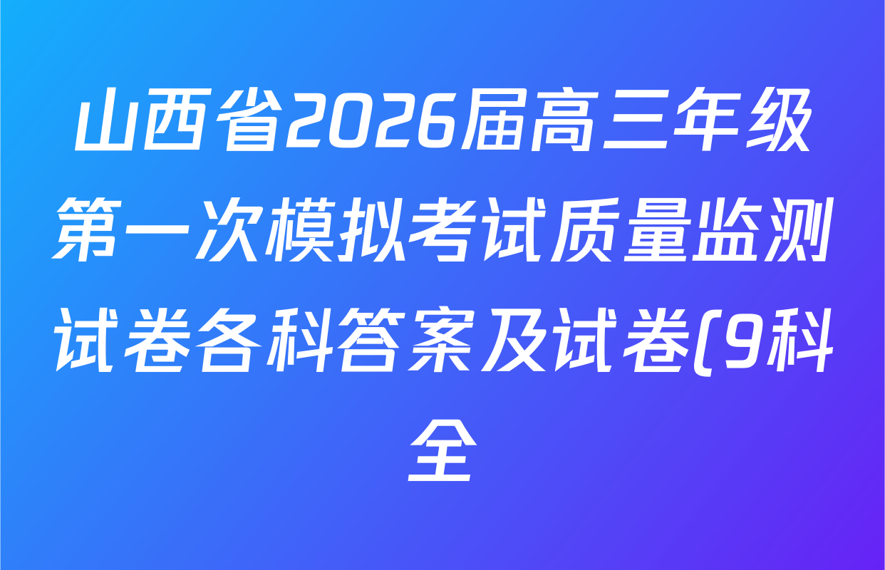 山西省2026届高三年级第一次模拟考试质量监测试卷各科答案及试卷(9科全)