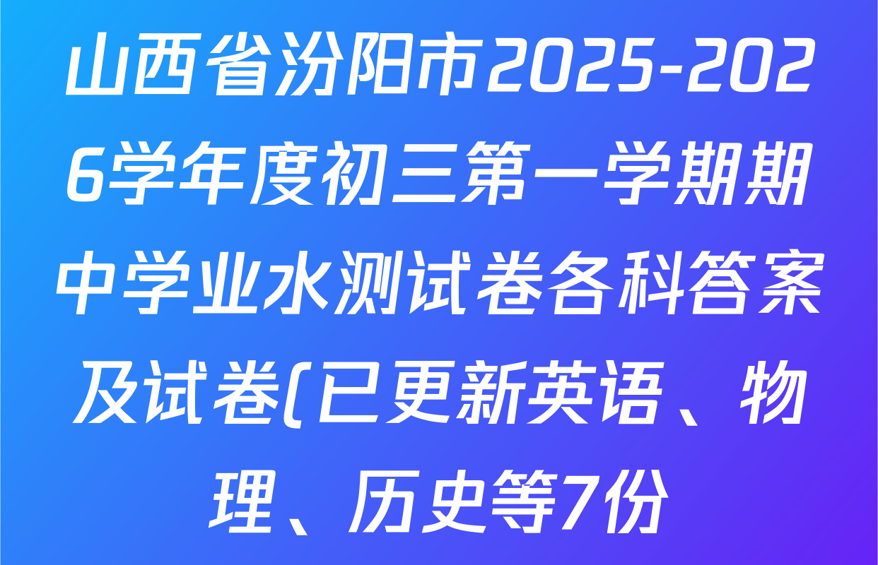 山西省汾阳市2025-2026学年度初三第一学期期中学业水测试卷各科答案及试卷(已更新英语、物理、历史等7份) 山西省汾阳市2025-2026学年度初三第一学期期中学业水测试卷各科答案及试卷(已更新英语、物理、历史等7份)