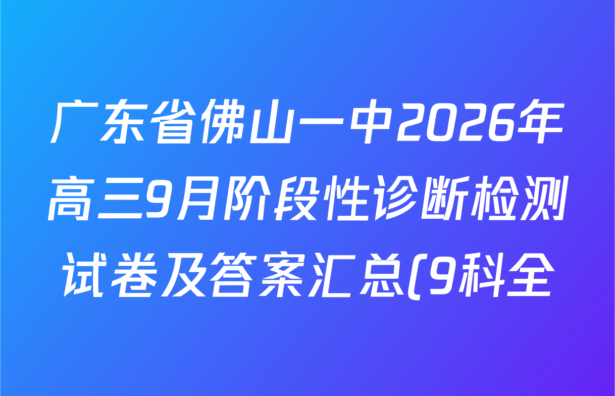 广东省佛山一中2026年高三9月阶段性诊断检测试卷及答案汇总(9科全) 广东省佛山一中2026年高三9月阶段性诊断检测试卷及答案汇总(9科全)