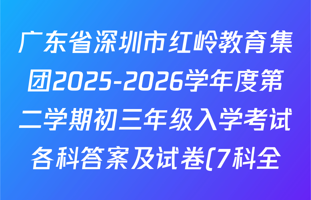广东省深圳市红岭教育集团2025-2026学年度第二学期初三年级入学考试各科答案及试卷(7科全)