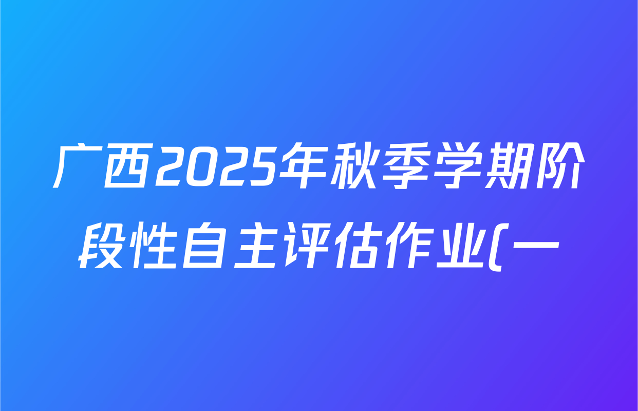 广西2025年秋季学期阶段性自主评估作业(一)八年级各科答案及试卷(已更新历史、数学、物理等8份) 广西2025年秋季学期阶段性自主评估作业(一)八年级各科答案及试卷(已更新历史、数学、物理等8份)