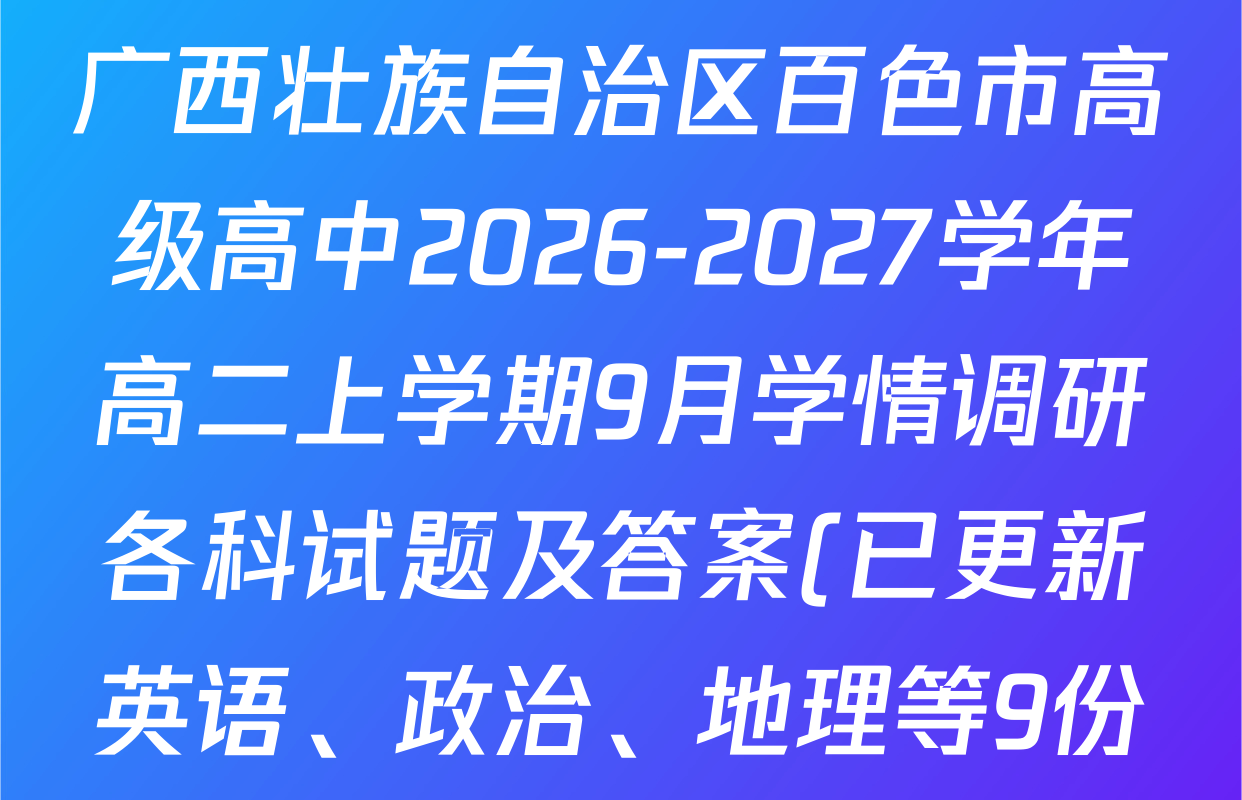 广西壮族自治区百色市高级高中2026-2027学年高二上学期9月学情调研各科试题及答案(已更新英语、政治、地理等9份) 广西壮族自治区百色市高级高中2026-2027学年高二上学期9月学情调研各科试题及答案(已更新英语、政治、地理等9份)