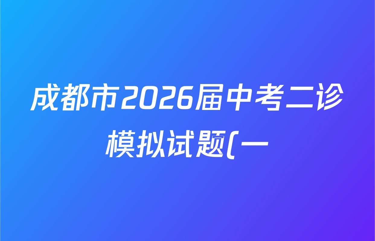 成都市2026届中考二诊模拟试题(一)各科答案及试卷(含历史、英语、道德与法治等7份) 成都市2026届中考二诊模拟试题(一)各科答案及试卷(含历史、英语、道德与法治等7份)