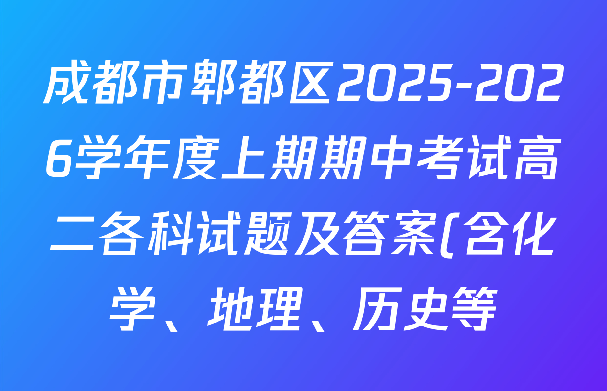 成都市郫都区2025-2026学年度上期期中考试高二各科试题及答案(含化学、地理、历史等) 成都市郫都区2025-2026学年度上期期中考试高二各科试题及答案(含化学、地理、历史等)