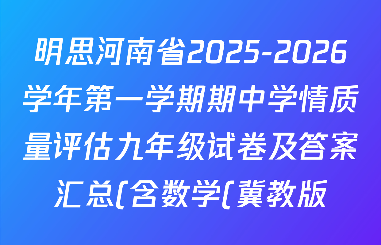 明思河南省2025-2026学年第一学期期中学情质量评估九年级试卷及答案汇总(含数学(冀教版) 道德与法治(部编版) 历史(部编版)等9份) 明思河南省2025-2026学年第一学期期中学情质量评估九年级试卷及答案汇总(含数学(冀教版) 道德与法治(部编版) 历史(部编版)等9份)