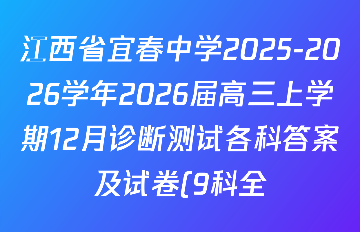 江西省宜春中学2025-2026学年2026届高三上学期12月诊断测试各科答案及试卷(9科全) 江西省宜春中学2025-2026学年2026届高三上学期12月诊断测试各科答案及试卷(9科全)