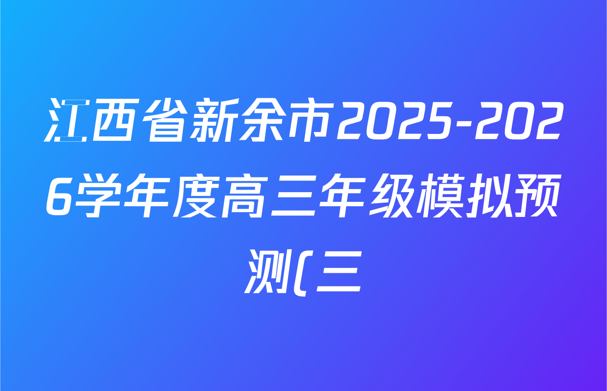 江西省新余市2025-2026学年度高三年级模拟预测(三)各科试题及答案(已更新地理、政治、数学等10份)