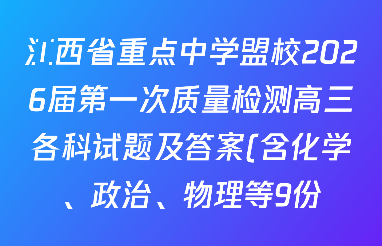江西省重点中学盟校2026届第一次质量检测高三各科试题及答案(含化学、政治、物理等9份)