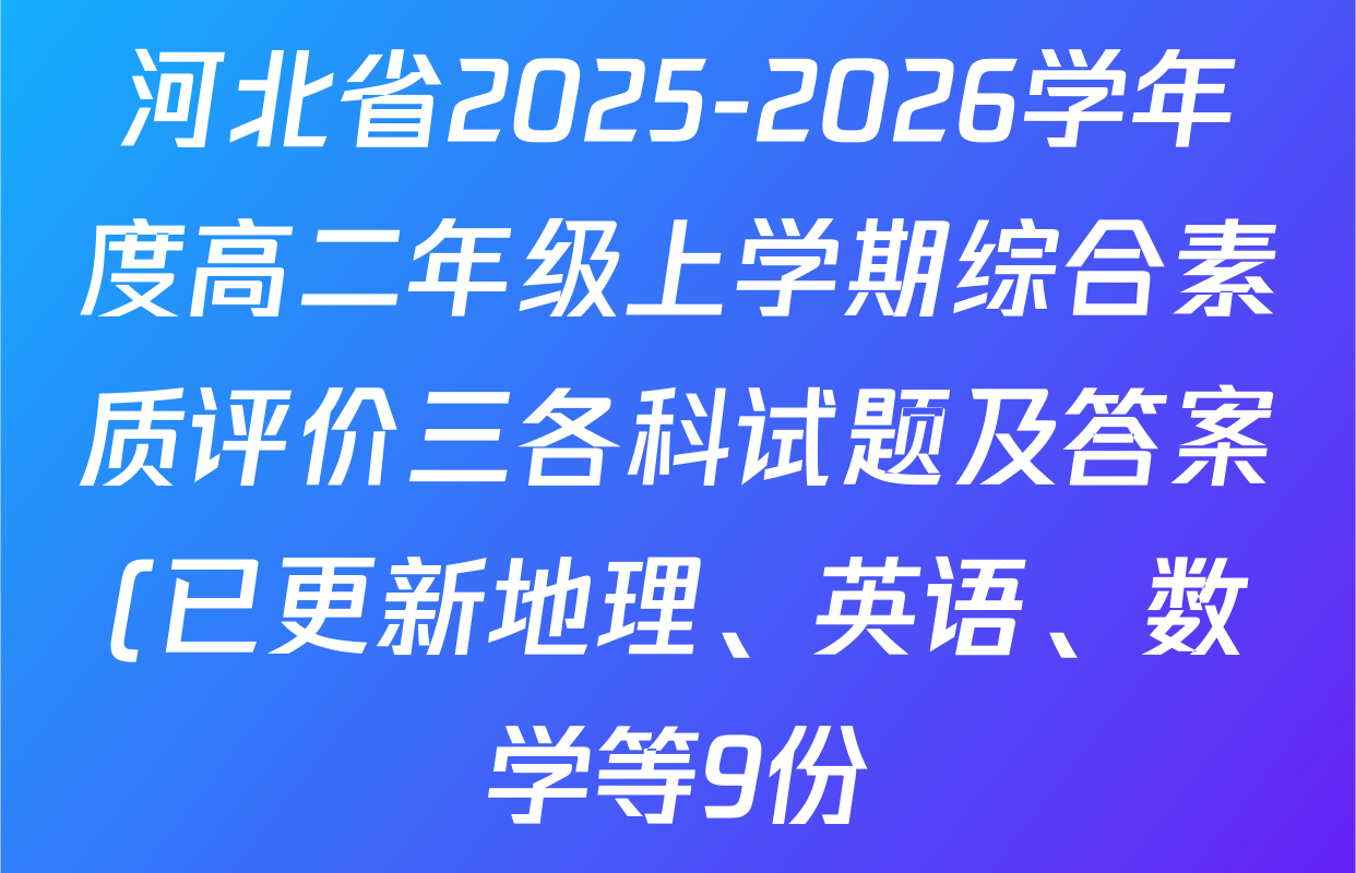 河北省2025-2026学年度高二年级上学期综合素质评价三各科试题及答案(已更新地理、英语、数学等9份) 河北省2025-2026学年度高二年级上学期综合素质评价三各科试题及答案(已更新地理、英语、数学等9份)