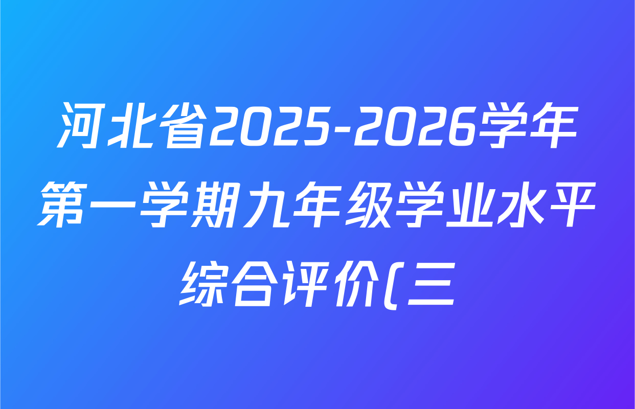 河北省2025-2026学年第一学期九年级学业水平综合评价(三)各科答案及试卷: 含数学、化学、物理(人教版)试卷解析